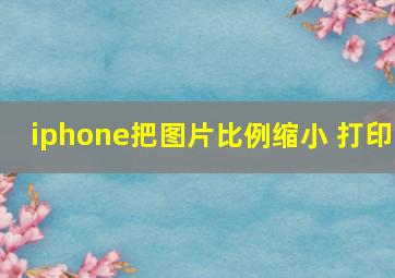 iphone把图片比例缩小 打印